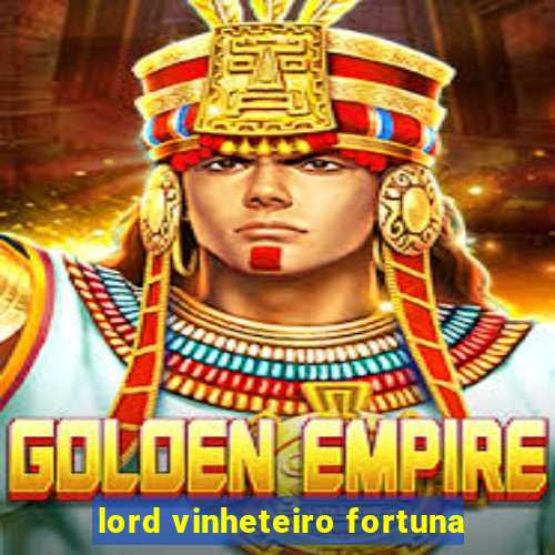 lord vinheteiro fortuna